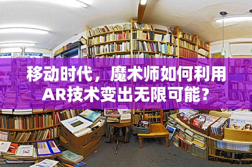 移动时代，魔术师如何利用AR技术变出无限可能？