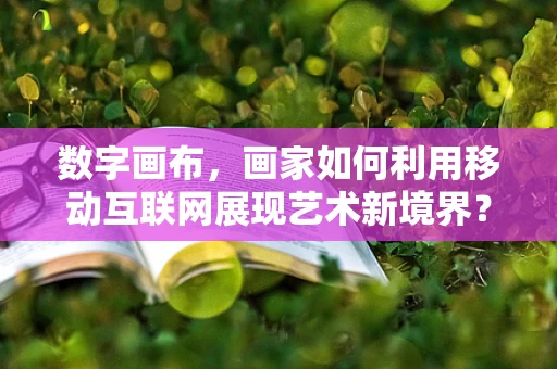 数字画布，画家如何利用移动互联网展现艺术新境界？