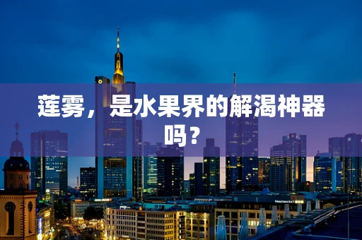 莲雾，是水果界的解渴神器吗？