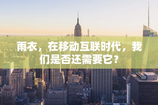雨衣，在移动互联时代，我们是否还需要它？