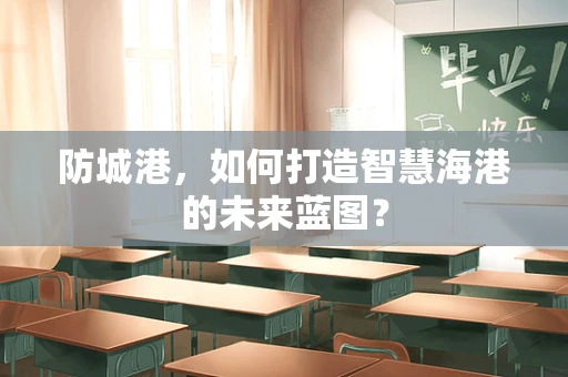 防城港，如何打造智慧海港的未来蓝图？