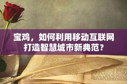 宝鸡，如何利用移动互联网打造智慧城市新典范？