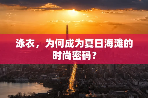 泳衣，为何成为夏日海滩的时尚密码？