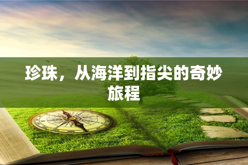 珍珠，从海洋到指尖的奇妙旅程