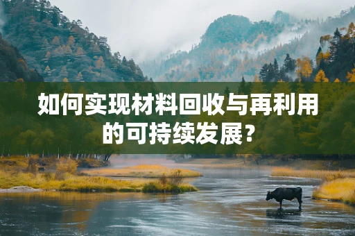 如何实现材料回收与再利用的可持续发展？