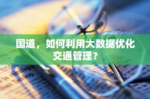 国道，如何利用大数据优化交通管理？