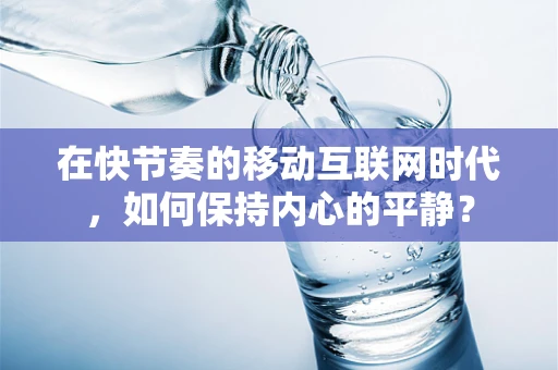 在快节奏的移动互联网时代，如何保持内心的平静？