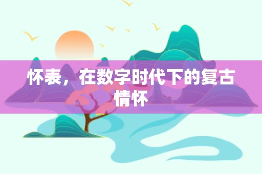 怀表，在数字时代下的复古情怀