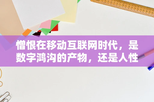 憎恨在移动互联网时代，是数字鸿沟的产物，还是人性阴暗面的放大镜？