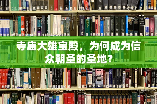 寺庙大雄宝殿，为何成为信众朝圣的圣地？