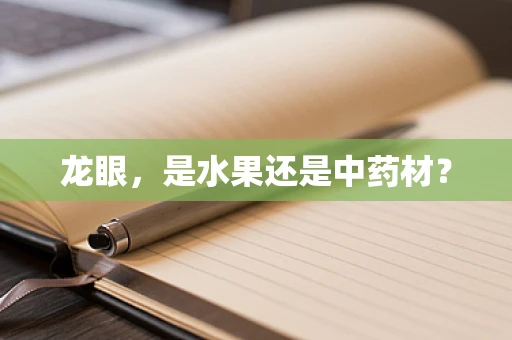 龙眼，是水果还是中药材？
