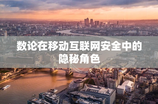数论在移动互联网安全中的隐秘角色