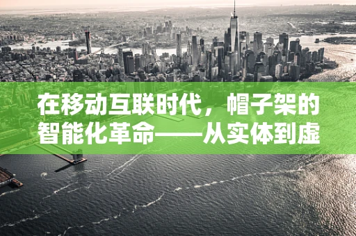 在移动互联时代，帽子架的智能化革命——从实体到虚拟的跨越