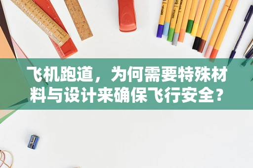 飞机跑道，为何需要特殊材料与设计来确保飞行安全？