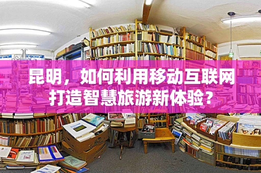 昆明，如何利用移动互联网打造智慧旅游新体验？