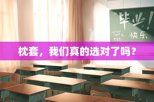 枕套，我们真的选对了吗？