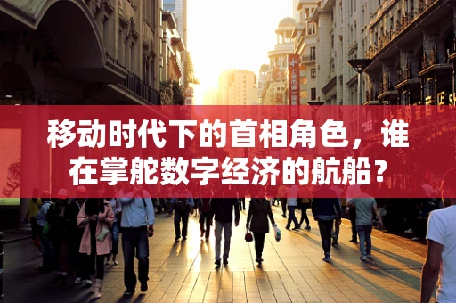 移动时代下的首相角色，谁在掌舵数字经济的航船？
