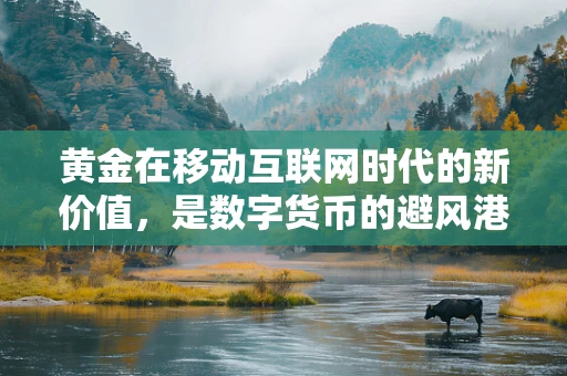 黄金在移动互联网时代的新价值，是数字货币的避风港，还是科技企业的新宠？