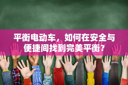 平衡电动车，如何在安全与便捷间找到完美平衡？
