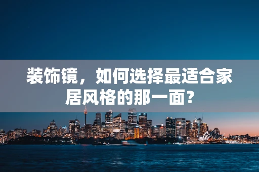装饰镜，如何选择最适合家居风格的那一面？