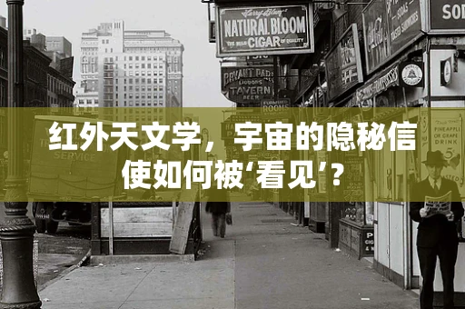 红外天文学，宇宙的隐秘信使如何被‘看见’？
