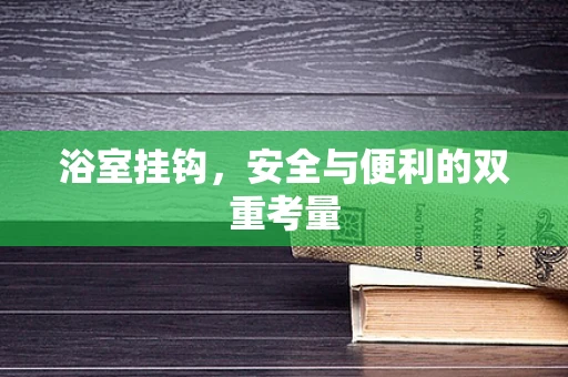 浴室挂钩，安全与便利的双重考量
