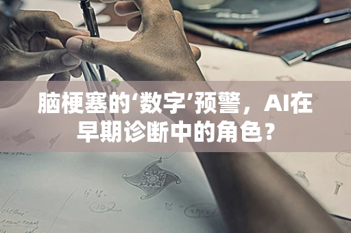 脑梗塞的‘数字’预警，AI在早期诊断中的角色？