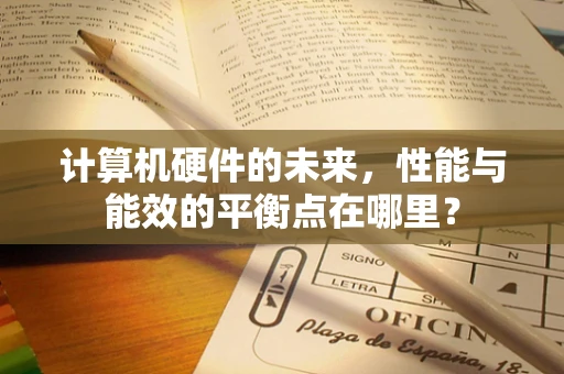 计算机硬件的未来，性能与能效的平衡点在哪里？