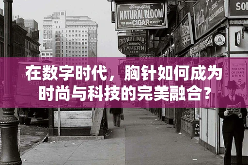 在数字时代，胸针如何成为时尚与科技的完美融合？