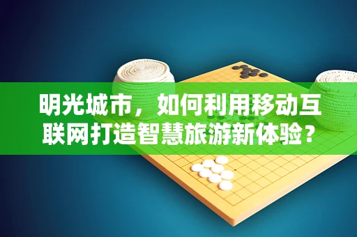 明光城市，如何利用移动互联网打造智慧旅游新体验？