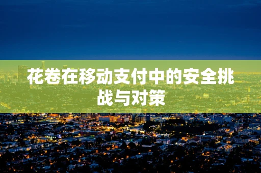 花卷在移动支付中的安全挑战与对策
