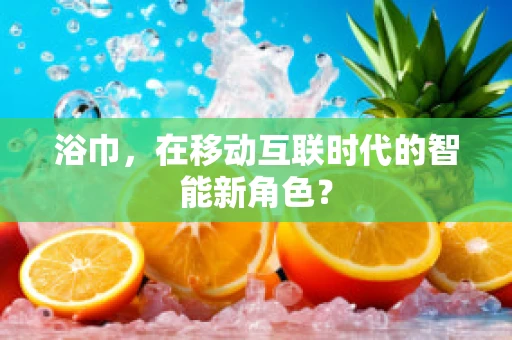 浴巾，在移动互联时代的智能新角色？