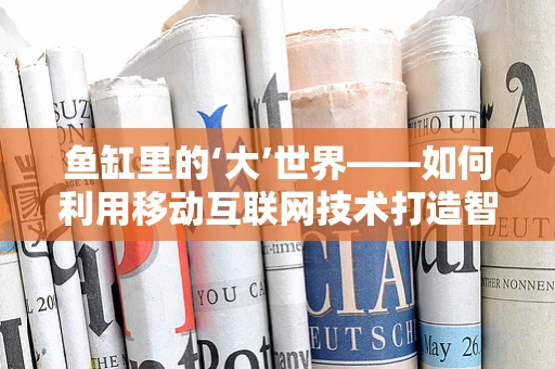 鱼缸里的‘大’世界——如何利用移动互联网技术打造智能水族箱？