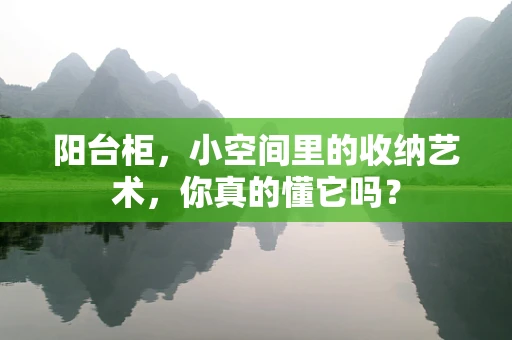 阳台柜，小空间里的收纳艺术，你真的懂它吗？