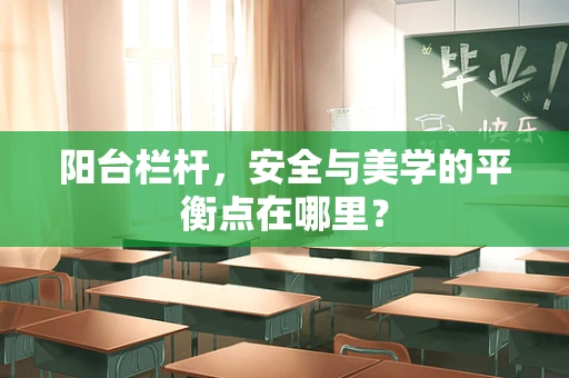 阳台栏杆，安全与美学的平衡点在哪里？