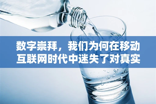 数字崇拜，我们为何在移动互联网时代中迷失了对真实价值的追求？