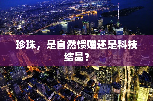 珍珠，是自然馈赠还是科技结晶？