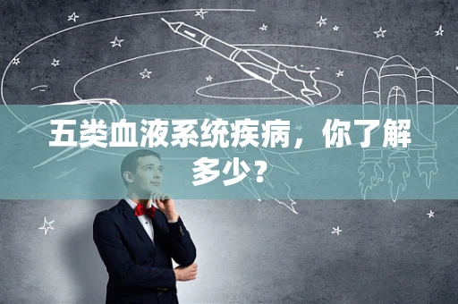五类血液系统疾病，你了解多少？