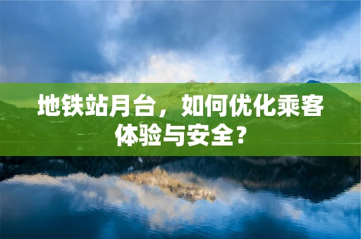 地铁站月台，如何优化乘客体验与安全？
