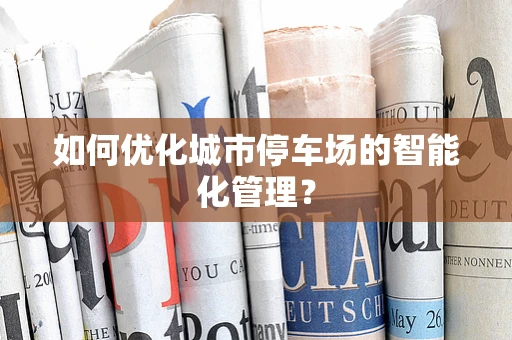 如何优化城市停车场的智能化管理？