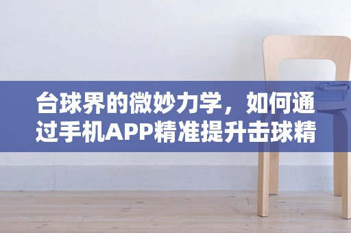 台球界的微妙力学，如何通过手机APP精准提升击球精度？