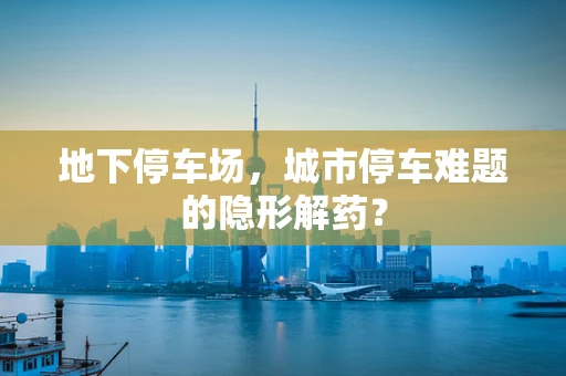 地下停车场，城市停车难题的隐形解药？
