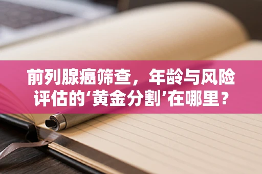 前列腺癌筛查，年龄与风险评估的‘黄金分割’在哪里？