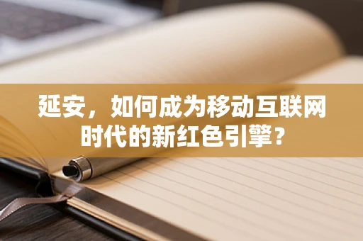 延安，如何成为移动互联网时代的新红色引擎？