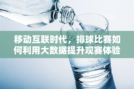移动互联时代，排球比赛如何利用大数据提升观赛体验？