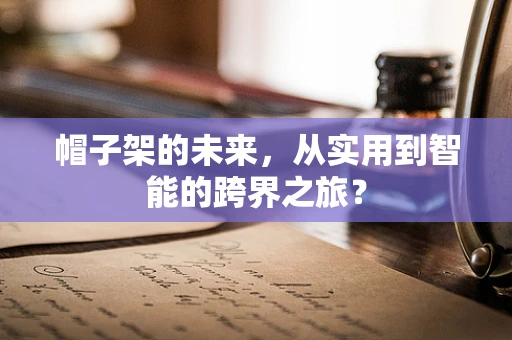 帽子架的未来，从实用到智能的跨界之旅？
