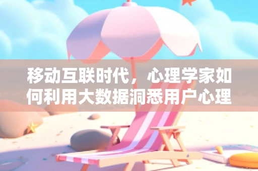 移动互联时代，心理学家如何利用大数据洞悉用户心理？