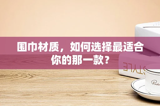 围巾材质，如何选择最适合你的那一款？