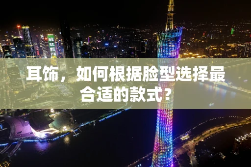 耳饰，如何根据脸型选择最合适的款式？