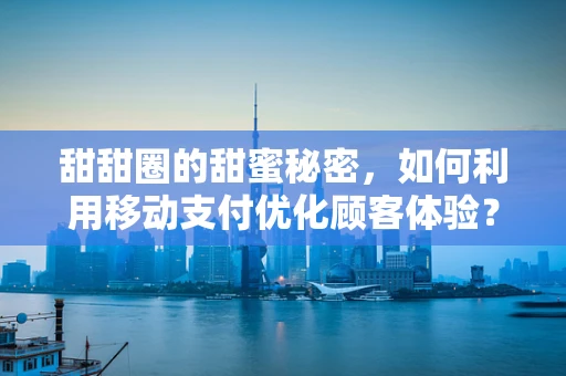 甜甜圈的甜蜜秘密，如何利用移动支付优化顾客体验？